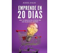 EMPRENDE EN 20 DÍAS: Crea tu negocio en la nueva era sin fallar en el intento