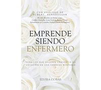 Emprende siendo enfermero: Para los que quieren transformar su vocación en una empresa rentable (La Revolución Enfermera)