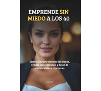 Emprende sin miedo a los 40: El Método para Silenciar las Dudas, Vender con Confianza y Dejar de Sentirte sola en el Proceso.: Con Ejercicios ... Autoestima en los Negocios| Liderazgo