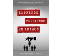 Emprende vendiendo en Amazon.: Vende en Amazon según la experiencia y conocimiento.