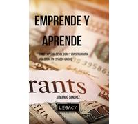 EMPRENDE Y APRENDE: como empezar desde cero y construir una vida digna en. Estados Unidos