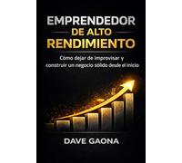 Emprendedor de alto rendimiento: Cómo dejar de improvisar y construir un negocio sólido desde el inicio