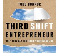 Emprendedor de tercer turno: mantén tu trabajo diario, construye el trabajo de tus sueños