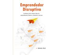 Emprendedor Disruptivo: Aprendizajes de los mejores libros de emprendimiento, finanzas y motivaciones en 1 solo.