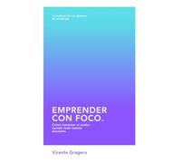Emprender con Foco: Cómo mantener el rumbo cuando todo intenta desviarte