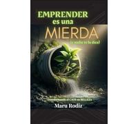 Emprender es una MIERDA (y nadie te lo dice): Transformando el CAOS en BELLEZA