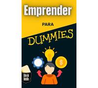 Emprender para Dummies: Guía para Principiantes: Emprender Fácil, Rápido y Sin Complicaciones
