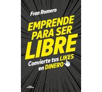 Emprender para ser libre: Convierte tus likes en dinero (No ficción)
