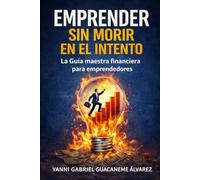 Emprender sin Morir en el Intento: La Guía maestra financiera para emprendedores