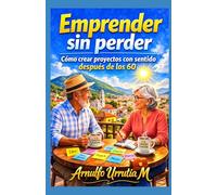 Emprender sin perder: Como crear proyectos con sentido después de los 60