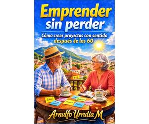Emprender sin perder: Como crear proyectos con sentido después de los 60