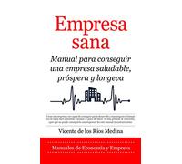 Empresa Sana: Manual Para Conseguir Una Empresa Saludable Prospera Y L