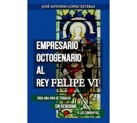 EMPRESARIO OCTOGENARIO AL REY FELIPE VI: TODA UNA VIDA DE TRABAJO SIN RENDIRME A LOS CORRUPTOS