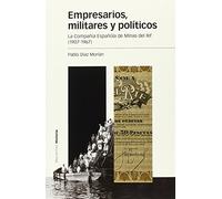 EMPRESARIOS, MILITARES Y POLÍTICOS: La Compañía Española de Minas del Rif (1907-1967): 113 (Estudios)
