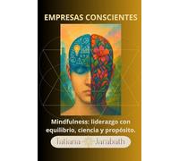 “EMPRESAS CONSCIENTES, Mindfulness: liderazgo con equilibrio, ciencia y propósito”: Manual práctico aplicado como catalizador del bienestar, la productividad y la innovación