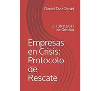 Empresas en Crisis: Protocolo de Rescate: 25 Estrategias de Gestión
