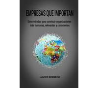 Empresas que Importan: Siete miradas para construir organizaciones más humanas, relevantes y conscientes
