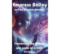 Empress Bailey and the Quantum Network: Connecting the galaxy one node at a time (Echoes of Earth: Voices of the Stars)