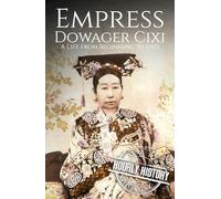 Empress Dowager Cixi: A Life from Beginning to End (History of China)