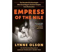 Empress of the Nile: The Daredevil Archaeologist Who Saved Egypt's Ancient Temples from Destruction