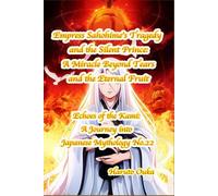 Empress Sahohime's Tragedy and the Silent Prince: A Miracle Beyond Tears and the Eternal Fruit (Echoes of the Kami: Echoes of the Kami: A Journey into Japanese Mythology)