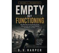 EMPTY BUT FUNCTIONING: Why Men Become Emotionally Numb, Disconnected, and Stuck Behind the Mask of "I'm Fine" (The Modern Man Series)