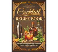 Empty Cocktail Recipe Book: A Blank Mixology Journal to Record Your Own Cocktail Recipes | A Log Book for Crafting and Perfecting Your Favorite Drinks