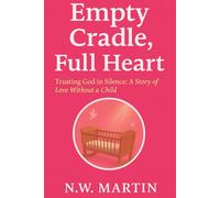 Empty Cradle, Full Heart: Trusting God In Silence: A story of Love Without A Child