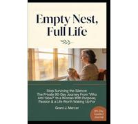 Empty Nest, Full Life: Stop Surviving the Silence The Private 90-Day Journey From “Who Am I Now?” to a Woman With Purpose, Passion & a Life Worth Waking Up For