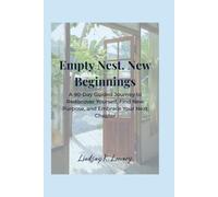 Empty Nest, New Beginnings: A 90-Day Guided Journey to Rediscover Yourself, Find New Purpose, and Embrace Your Next Chapter
