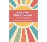 Empty Nest Recovery Journal: 5-Minute Daily Prompts to Rediscover Yourself & Reimagine Life Beyond Motherhood