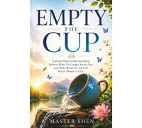 Empty the Cup: Unlearn What Holds You Back, Release What No Longer Serves You, and Make Room for the Life You’re Meant to Live