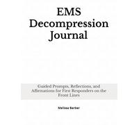 EMS Decompression Journal: Guided Prompts, Reflections, and Affirmations for First Responders on the Front Lines