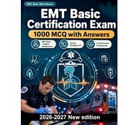 EMT Basic Certification Exam : 1000 MCQ with Answers: Patient assessment, airway management, trauma protocols, pharmacology & clinical decision making for effective field readiness