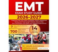 EMT Exam Study Guide: Cognitive Prep with Expert Strategies, Patient Assessment Tactics, and 7 Full-Length Practice Tests to Pass Your Certification (700 Q&As with Detailed Explanations)