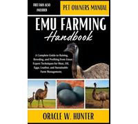 EMU FARMING HANDBOOK: A Complete Guide to Raising, Breeding, and Profiting from Emus: Expert Techniques for Meat, Oil, Eggs, Leather, and Sustainable Farm Management.