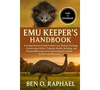 EMU KEEPER'S HANDBOOK: A Comprehensive Guide to Emu Care, Biology, Farming, Conservation Ethics, Training, Health, Breeding, and Responsible Long-Term Stewardship for Global Keepers and Educators