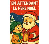 EN ATTENDANT LE PÈRE NOËL: Livre de Noël pour enfants (Livres de Noël / Contes pour les tout-petits / Romance, Drame et Thriller, livres de cuisine)