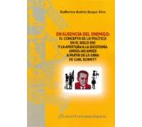 En Ausencia Del Enemigo: El Concepto De Lo Político En El Siglo X Xi Y
