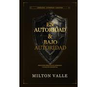 En Autoridad & Bajo Autoridad: Principios Bíblicos de liderazgo y sujeción espiritual
