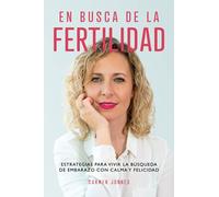 En busca de la Fertilidad: Estrategias para vivir la búsqueda de embarazo con calma y felicidad.