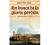 EN BUSCA DE LA GLORIA PERDIDA. LAS GUERRAS DE CARLOS III, 1756-1784. (HISTORIA MILITAR)