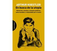 En Busca De La Utopía: Memorias, novelas y ensayos políticos, seleccionados y comentados por el autor