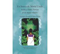 En busca de María Uicab: Reina y Santa patrona de los mayas rebeldes