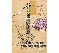 En busca del conocimiento: Nuestras facultades cognoscitivas a examen