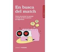 En busca del match: Cómo encontrar tu pareja cuando el amor parece un algoritmo (Hazlo Simple)