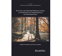 EN BUSCA DEL SENTIDO PERSONAL DESDE LA ANTROPOLOGÍA TRASCENDENTAL DE LEONARDO POLO: 8 (Colección Investigaciones Sobre Leonardo Polo)