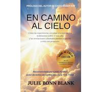 En camino al cielo: Cómo las experiencias cercanas a la muerte y los testimonios sobre el más allá y las revelaciones celestiales pueden ayudarte a vivir con propósito (Heaven Journeys Collection)