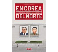 En Corea del Norte: Viaje a la última dinastía comunista (Crónica y Periodismo)