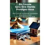 En Couple Sans Être Mariés : Protégez-Vous - Le Guide Pratique PACS, Immobilier et Succession: Achat à deux, testament, assurance-vie, séparation : ... votre patrimoine et votre partenaire en 2026